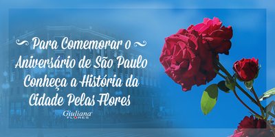 Para Comemorar o Aniversário de São Paulo – Conheça a História da Cidade pelas Flores